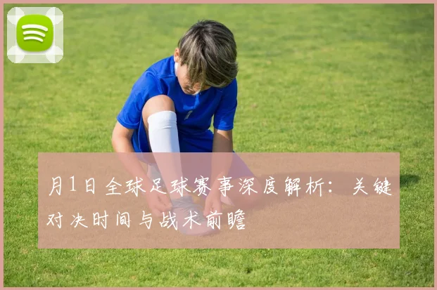 月1日全球足球赛事深度解析：关键对决时间与战术前瞻