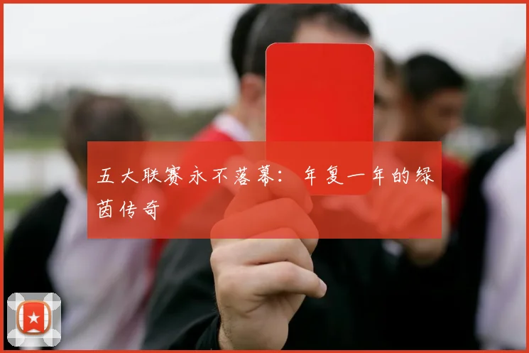 五大联赛永不落幕：年复一年的绿茵传奇