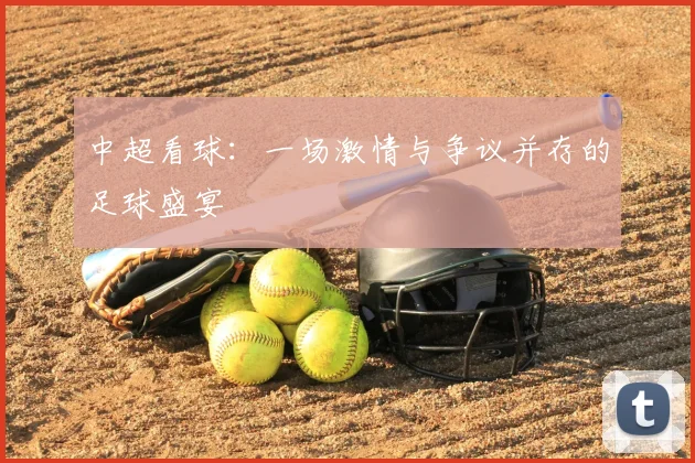 中超看球：一场激情与争议并存的足球盛宴