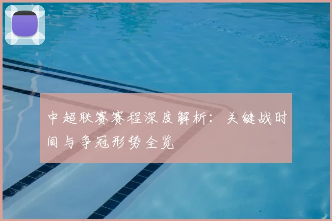 中超联赛赛程深度解析：关键战时间与争冠形势全览